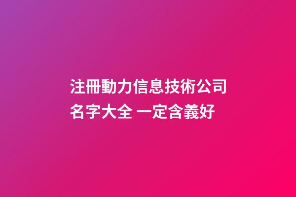 注冊動力信息技術公司名字大全 一定含義好-第1張-公司起名-玄機派